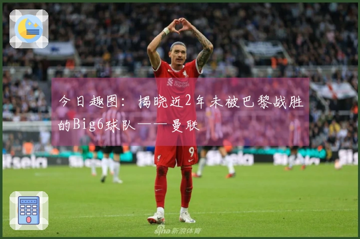 今日趣图：揭晓近2年未被巴黎战胜的Big6球队——曼联