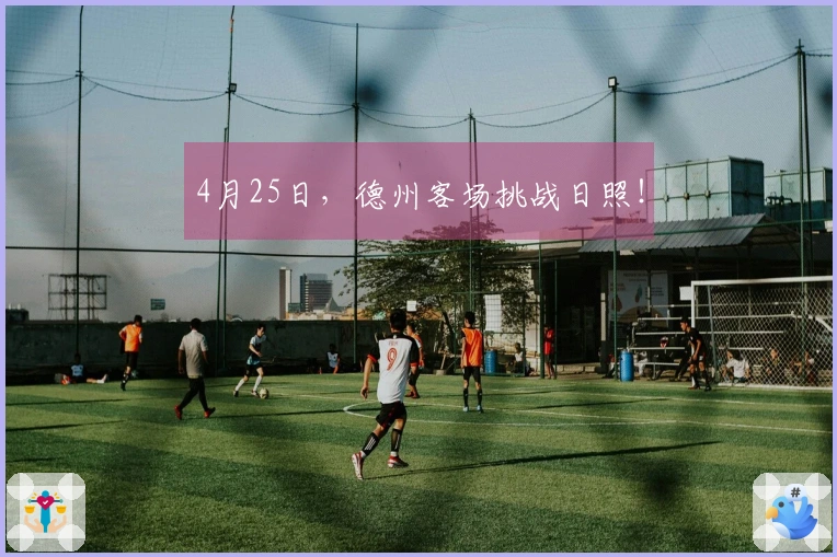 4月25日，德州客场挑战日照！